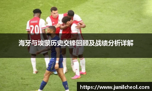 海牙与埃蒙历史交锋回顾及战绩分析详解